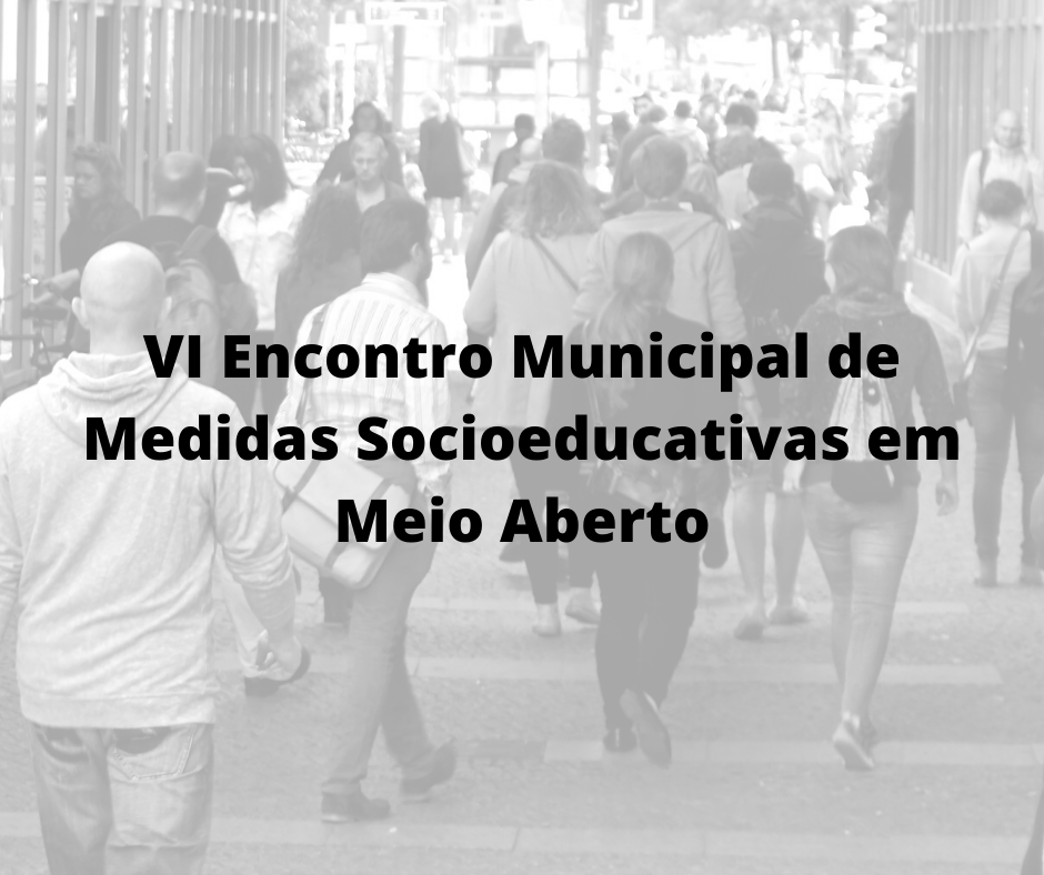 VI Encontro Municipal de Medidas Socioeducativas em Meio Aberto